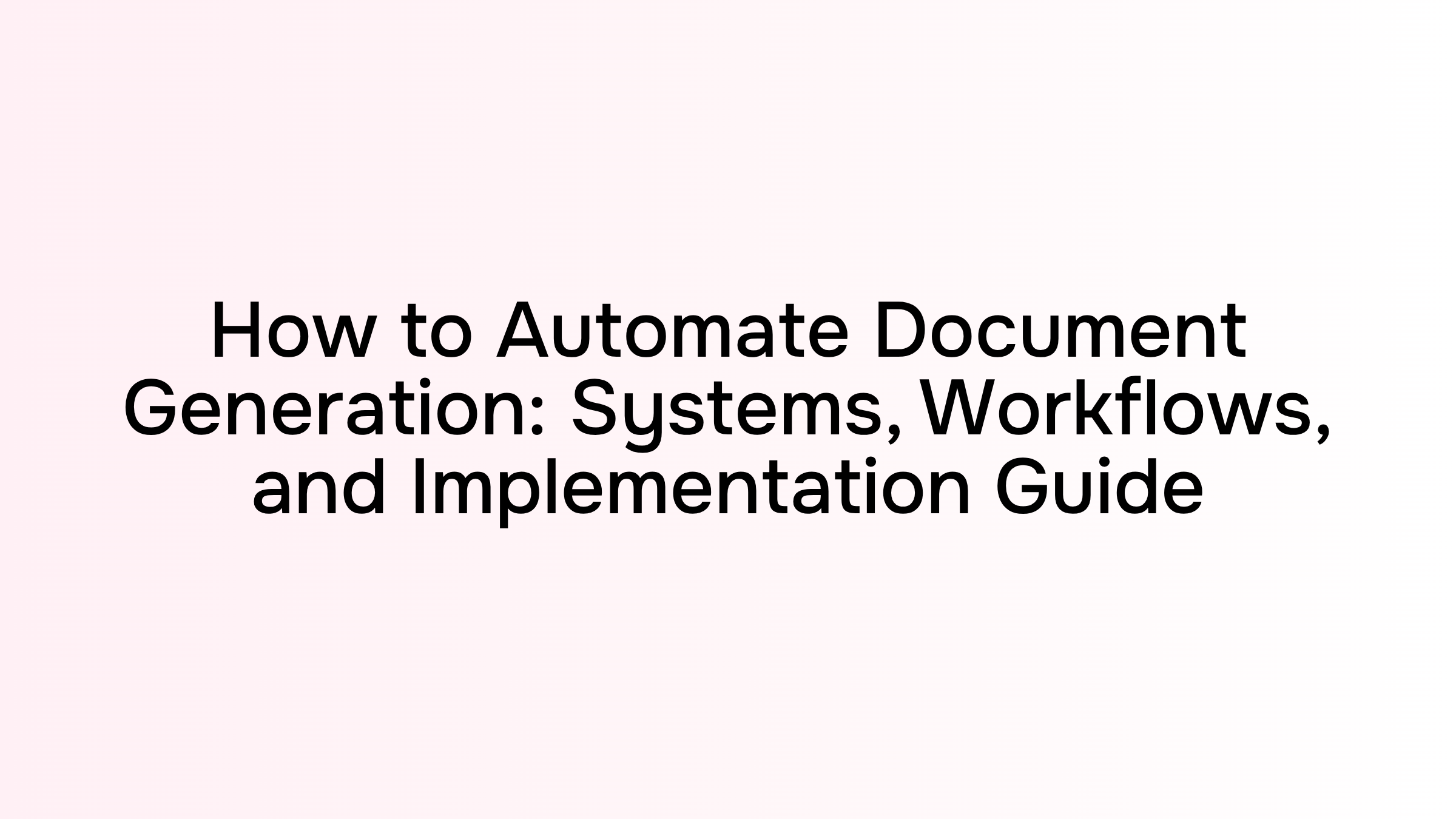 How to Automate Document Generation: Systems, Workflows, and Implementation Guide