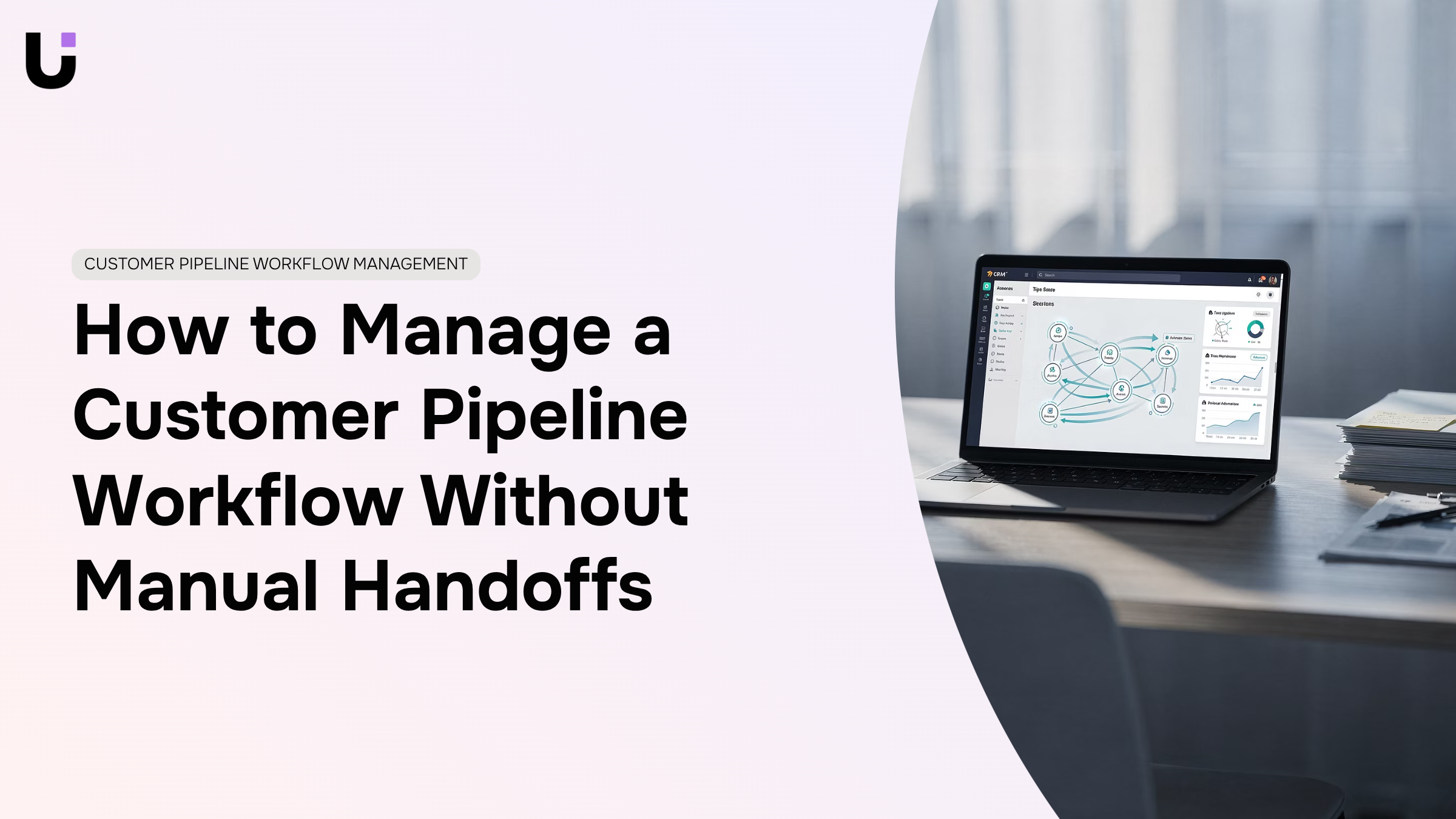 How to Manage a Customer Pipeline Workflow Without Manual Handoffs