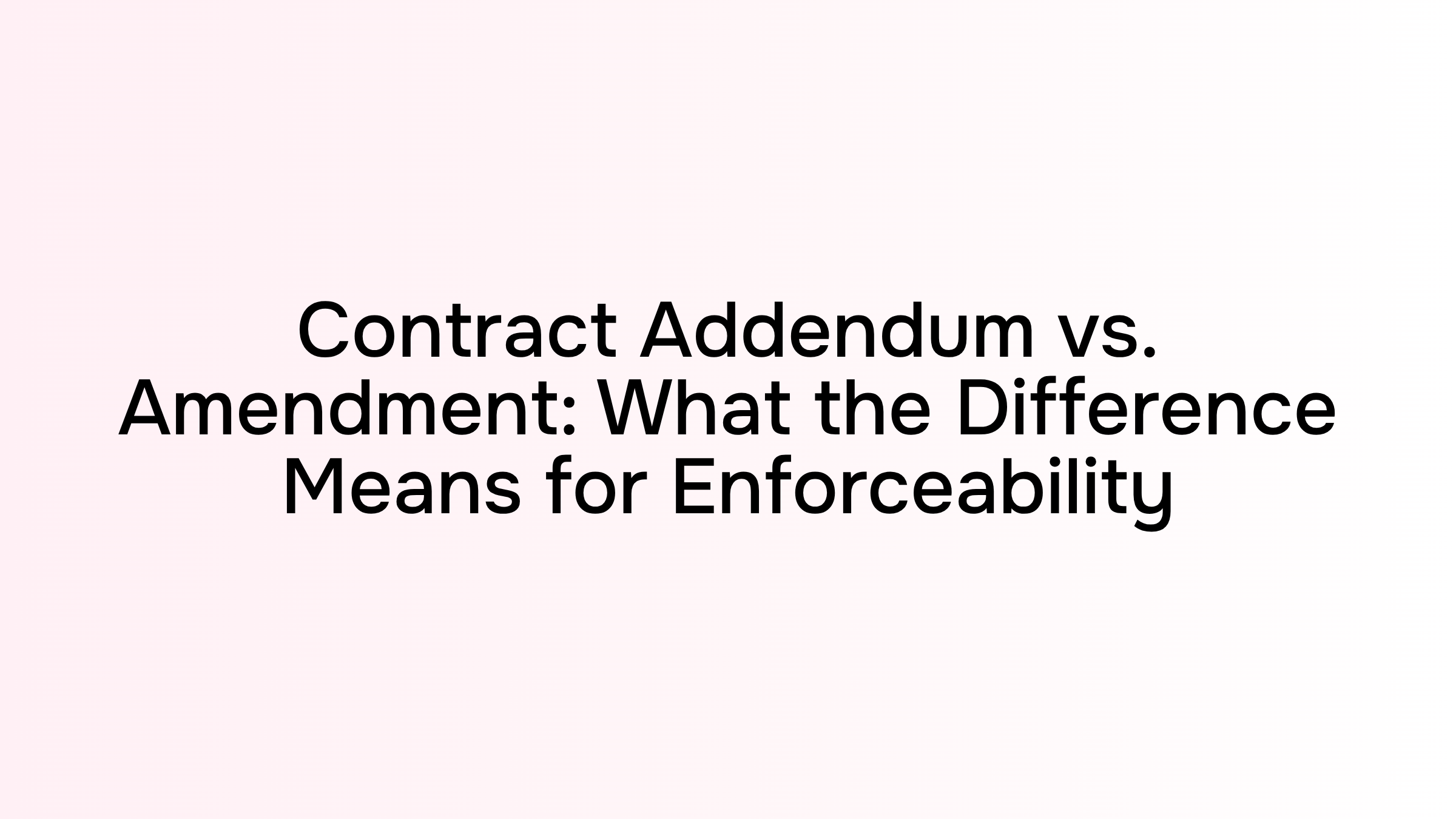 Contract Addendum vs. Amendment: What the Difference Means for Enforceability