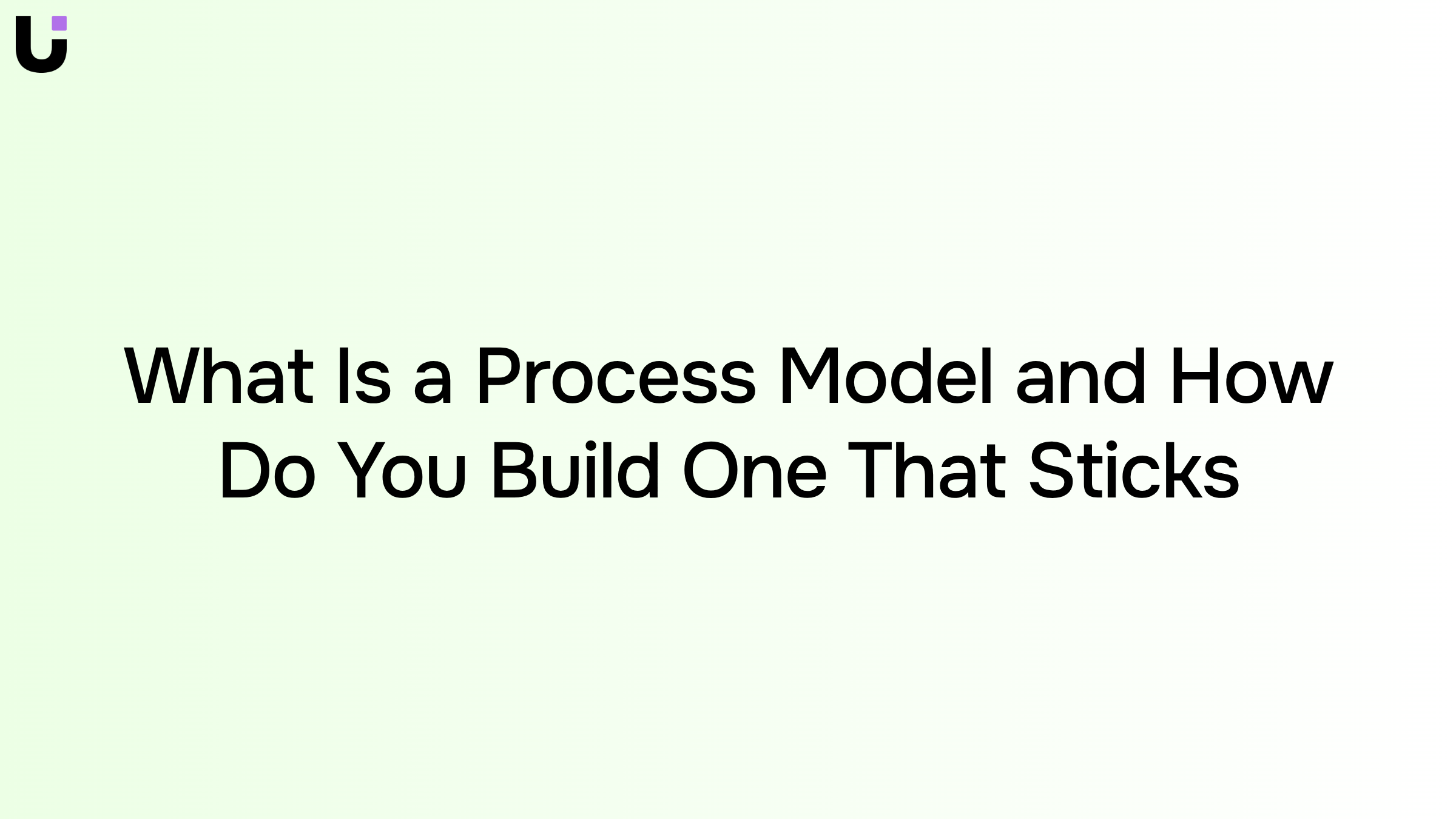 What Is a Process Model and How Do You Build One That Sticks