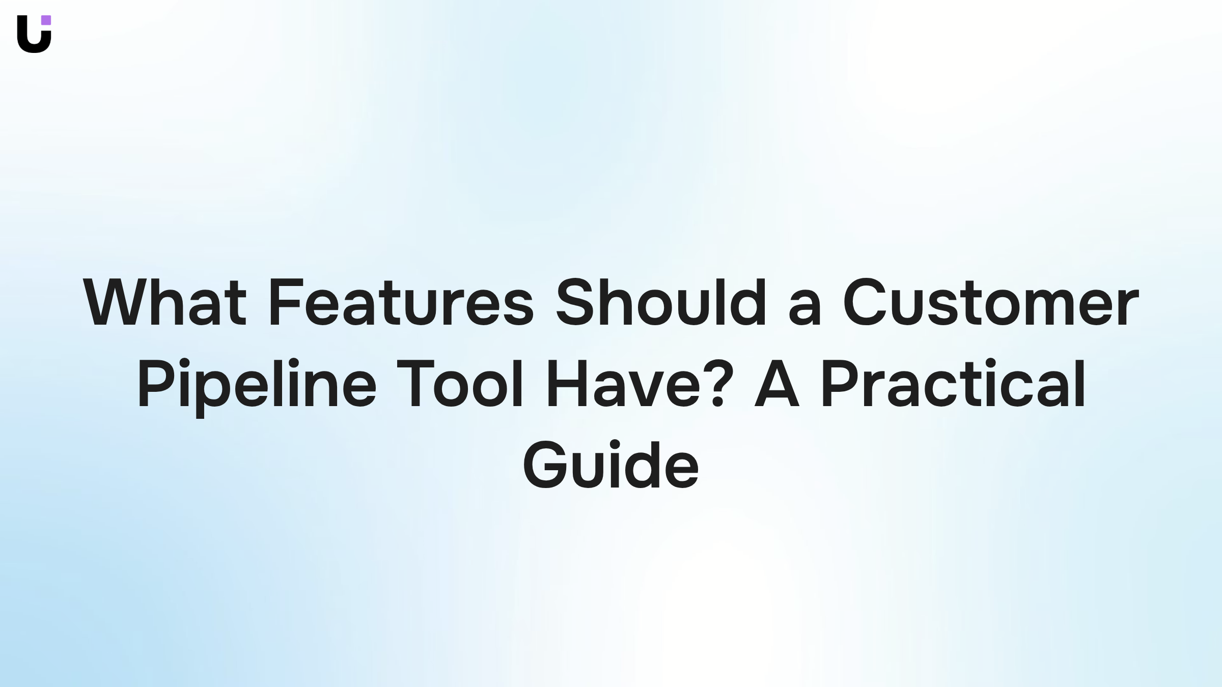 What Features Should a Customer Pipeline Tool Have? A Practical Guide